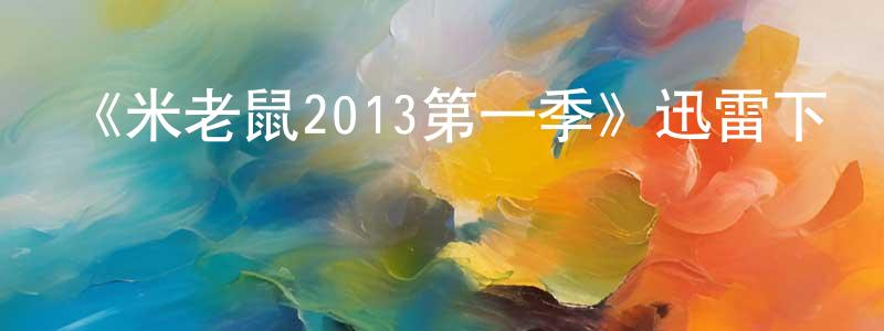 曾雅琳的網絡影視資源,《米老鼠2013第一季》迅雷下載/在線觀看-動漫卡通-美劇天堂